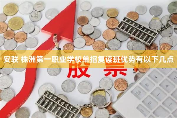 安联 株洲第一职业学校单招复读班优势有以下几点